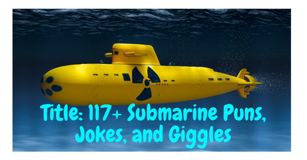 Title: 117+ Submarine Puns, Jokes, and Giggles